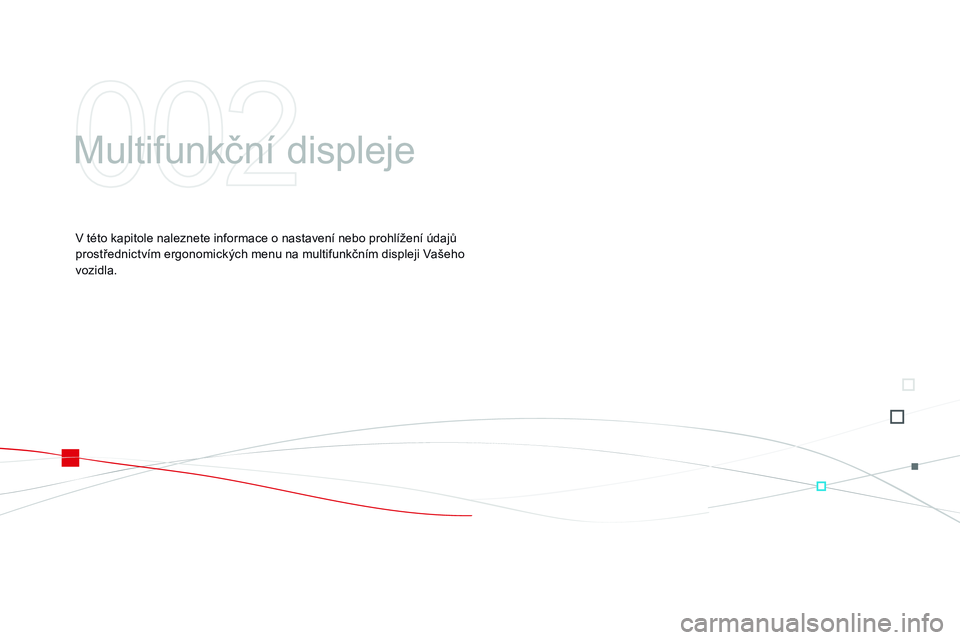 CITROEN DS3 CABRIO 2015  Návod na použití (in Czech) DS3_cs_Chap02_ecrans-multifonction_ed01-2014
Multifunkční displeje
V této kapitole naleznete informace o nastavení nebo prohlížení údajů 
prostřednictvím ergonomických menu na multifunkčn