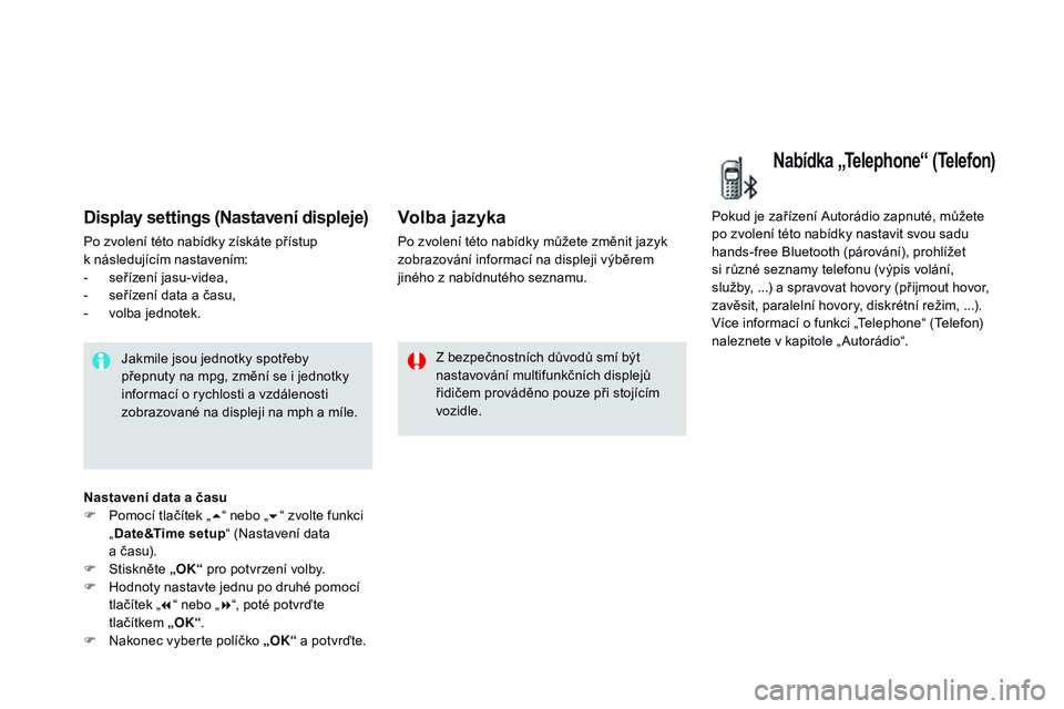 CITROEN DS3 CABRIO 2015  Návod na použití (in Czech) DS3_cs_Chap02_ecrans-multifonction_ed01-2014
display settings (Nastavení displeje)
Po zvolení této nabídky získáte přístup 
k  následujícím nastavením:
-
 
s
 eřízení jasu-videa,
-
 
s
