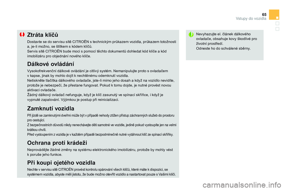 CITROEN DS3 CABRIO 2015 Návod na použití (in Czech) 65
DS3_cs_Chap03_ouvertures_ed01-2014
Nevyhazujte el. článek dálkového
ovladače, obsahuje kovy škodlivé pro
životní prostředí.
Odneste ho do schválené sběrny.ztráta klíčů
Dostavte CITROEN DS3 CABRIO 2015 Návod na použití (in Czech) 65
DS3_cs_Chap03_ouvertures_ed01-2014
Nevyhazujte el. článek dálkového
ovladače, obsahuje kovy škodlivé pro
životní prostředí.
Odneste ho do schválené sběrny.ztráta klíčů
Dostavte