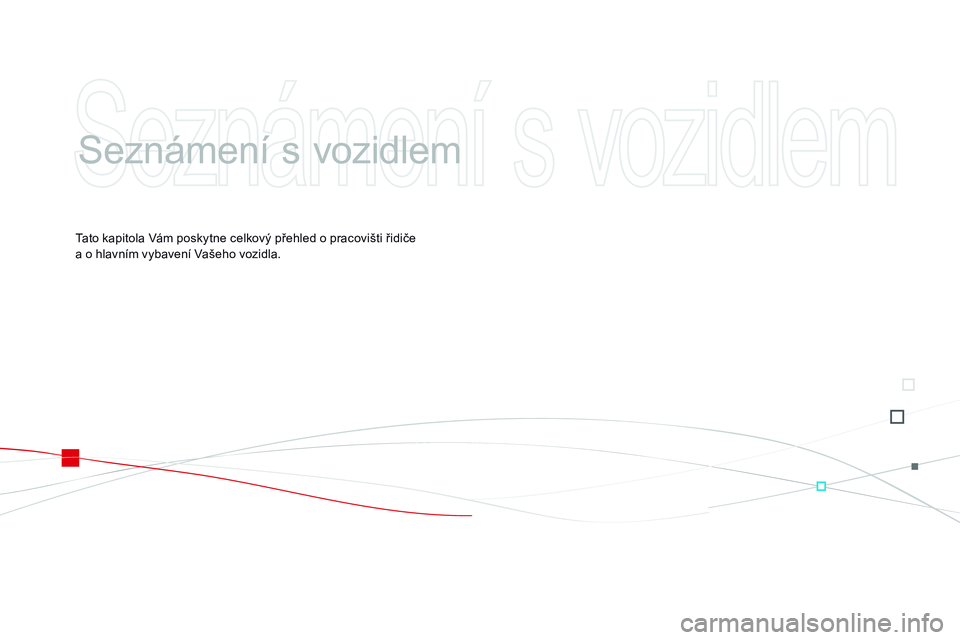 CITROEN DS3 CABRIO 2015  Návod na použití (in Czech) DS3_cs_Chap00b_vue-ensemble_ed01-2014
Seznámení s vozidlem
Tato kapitola Vám poskytne celkový přehled o pracovišti řidiče  
a o hlavním vybavení Vašeho vozidla. 