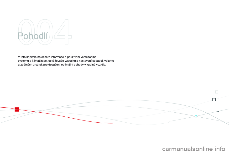 CITROEN DS3 CABRIO 2015  Návod na použití (in Czech) DS3_cs_Chap04_confort_ed01-2014
Pohodlí
V této kapitole naleznete informace o používání ventilačního  
systému a klimatizace, osvěžovače vzduchu a nastavení sedadel, volantu 
a zpětných