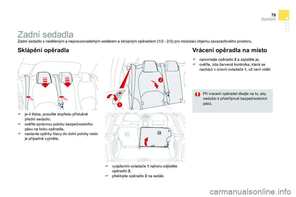 CITROEN DS3 CABRIO 2015  Návod na použití (in Czech) 79
DS3_cs_Chap04_confort_ed01-2014
Zadní sedadlaZadní sedadlo s neděleným a neposunovatelným sedákem a sklopným opěradlem (1/3 - 2/3) pro modulaci objemu zavazadlového prostoru.
F  
j
 e-li t