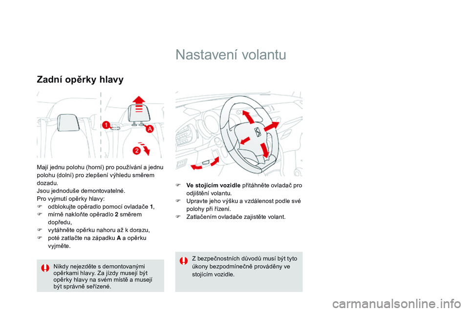 CITROEN DS3 CABRIO 2015  Návod na použití (in Czech) DS3_cs_Chap04_confort_ed01-2014
Mají jednu polohu (horní) pro používání a jednu 
polohu (dolní) pro zlepšení výhledu směrem 
dozadu.
Jsou jednoduše demontovatelné.
Pro vyjmutí opěrky hl