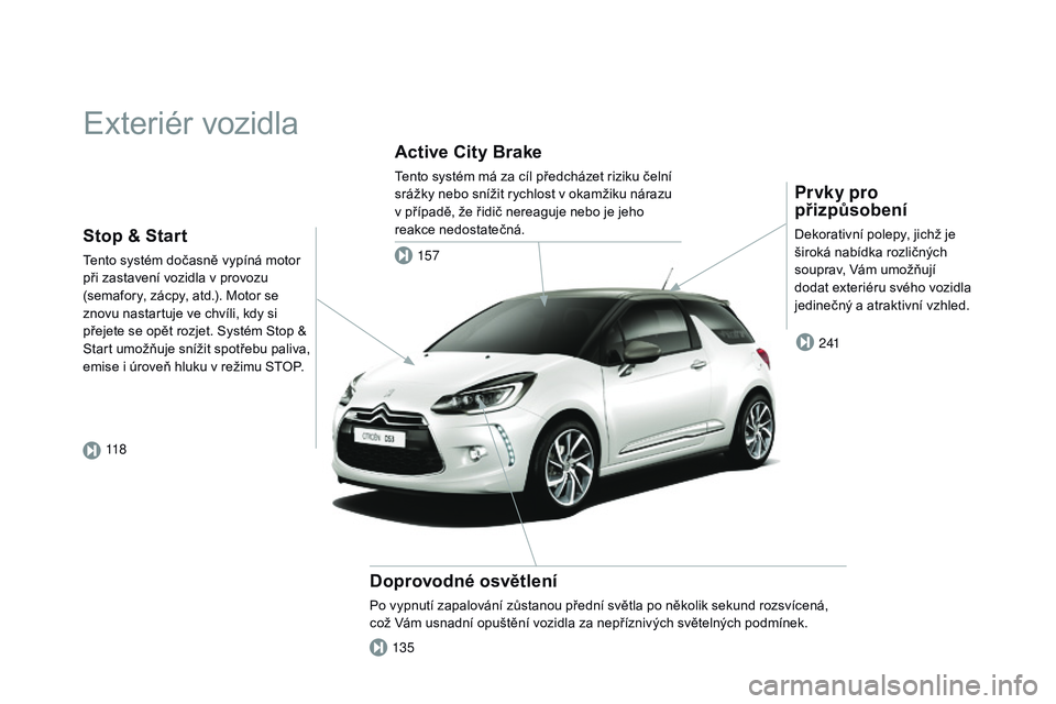 CITROEN DS3 CABRIO 2015  Návod na použití (in Czech) DS3_cs_Chap00b_vue-ensemble_ed01-2014
Exteriér vozidla
Prvky pro 
přizpůsobení
Dekorativní polepy, jichž je 
široká nabídka rozličných 
souprav, Vám umožňují 
dodat exteriéru svého vo