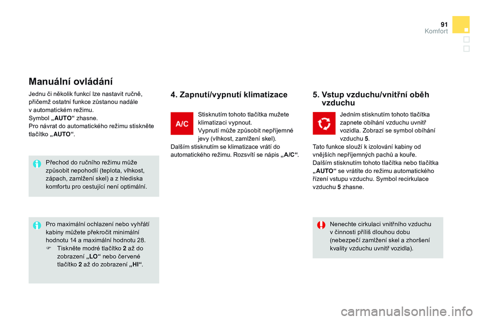 CITROEN DS3 CABRIO 2015 Návod na použití (in Czech) 91
DS3_cs_Chap04_confort_ed01-2014
Jednu či několik funkcí lze nastavit ručně,
přičemž ostatní funkce zůstanou nadále
v automatickém režimu.
Symbol „ AUTO“ zhasne.
Pro návrat do CITROEN DS3 CABRIO 2015 Návod na použití (in Czech) 91
DS3_cs_Chap04_confort_ed01-2014
Jednu či několik funkcí lze nastavit ručně,
přičemž ostatní funkce zůstanou nadále
v automatickém režimu.
Symbol „ AUTO“ zhasne.
Pro návrat do
