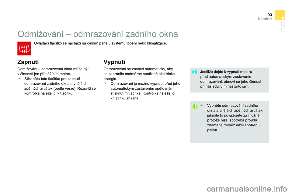 CITROEN DS3 CABRIO 2015 Návod na použití (in Czech) 93
DS3_cs_Chap04_confort_ed01-2014
Odmlžování – odmrazování zadního okna
Ovládací tlačítko se nachází na čelním panelu systému topení nebo klimatizace.
zapnutí
Odmlžování – odm CITROEN DS3 CABRIO 2015 Návod na použití (in Czech) 93
DS3_cs_Chap04_confort_ed01-2014
Odmlžování – odmrazování zadního okna
Ovládací tlačítko se nachází na čelním panelu systému topení nebo klimatizace.
zapnutí
Odmlžování – odm