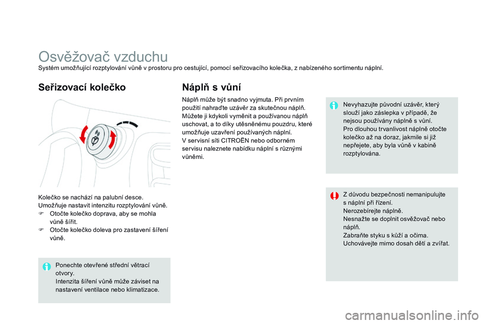 CITROEN DS3 CABRIO 2015 Návod na použití (in Czech) DS3_cs_Chap04_confort_ed01-2014
Osvěžovač vzduchuSystém umožňující rozptylování vůně v prostoru pro cestující, pomocí seřizovacího kolečka, z nabízeného sortimentu náplní.
Koleč CITROEN DS3 CABRIO 2015 Návod na použití (in Czech) DS3_cs_Chap04_confort_ed01-2014
Osvěžovač vzduchuSystém umožňující rozptylování vůně v prostoru pro cestující, pomocí seřizovacího kolečka, z nabízeného sortimentu náplní.
Koleč