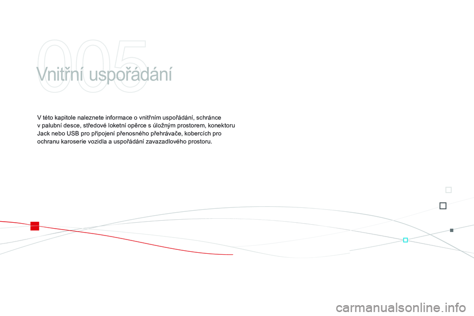 CITROEN DS3 CABRIO 2015 Návod na použití (in Czech) DS3_cs_Chap05_amenagement_ed01-2014
Vnitřní uspořádání
V této kapitole naleznete informace o vnitřním uspořádání, schránce
v palubní desce, středové loketní opěrce s úložným pr CITROEN DS3 CABRIO 2015 Návod na použití (in Czech) DS3_cs_Chap05_amenagement_ed01-2014
Vnitřní uspořádání
V této kapitole naleznete informace o vnitřním uspořádání, schránce
v palubní desce, středové loketní opěrce s úložným pr