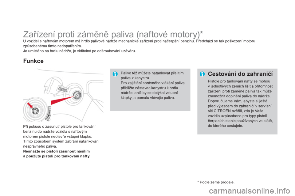 CITROEN DS3 CABRIO 2014  Návod na použití (in Czech)    
*   Podle země prodeje.
 
 
 
 
 
 
 
 
 
 
 
 
 
 
 
 
 
Zařízení proti záměně paliva (naftové motory) *  U vozidel s naftovým motorem má hrdlo palivové nádrže mechanické zařízen�