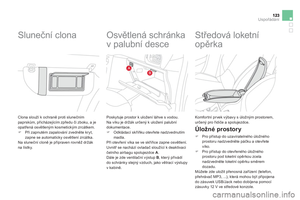 CITROEN DS3 CABRIO 2014  Návod na použití (in Czech) Uspořádání
 Clona slouží k ochraně proti slunečnímpaprskům, přicházejícím zpředu či zboku, a je
opatřenł osvětlenČm kosmetickČm zrcłtkem. �)Při zapnutém zapalování zvedněte 