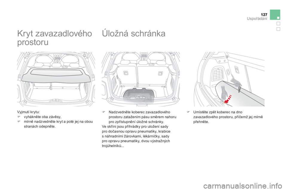 CITROEN DS3 CABRIO 2014  Návod na použití (in Czech) Uspořádání
 
 
Vyjmutí krytu:�)vyhákněte oba złvěsy, �)mírně nadzvedněte kryt a poté jej na obou stranách odepněte.
 
 
 
 
 
 
Kryt zavazadlového 
prostoru 
�)   Nadzvedněte koberec 