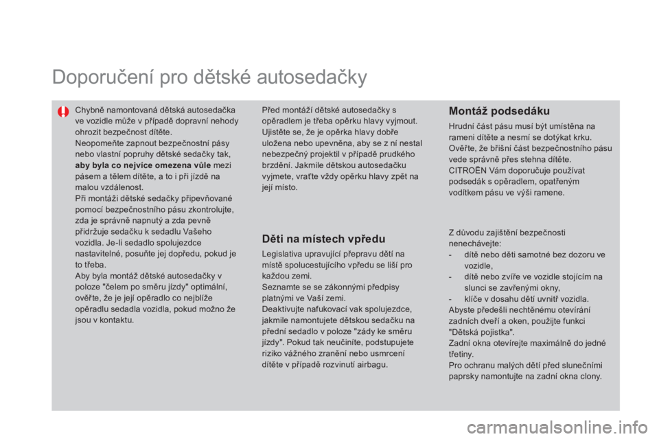 CITROEN DS3 CABRIO 2014  Návod na použití (in Czech)   Doporučení pro dětské autosedačky  
 
 Chybně namontovaná dětská autosedačkave vozidle může v případě dopravní nehody ohrozit bezpečnost d