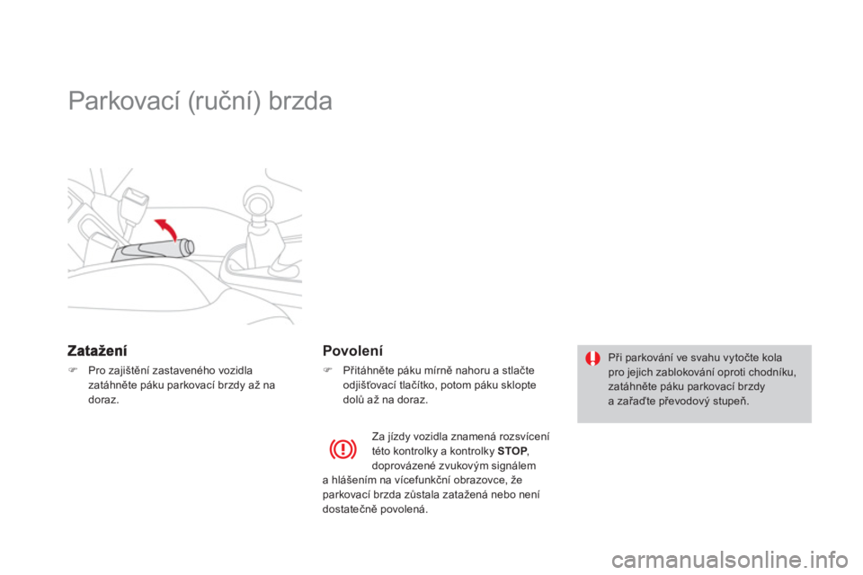 CITROEN DS3 CABRIO 2014  Návod na použití (in Czech)    
 
 
 
 
Parkovací (ruční) brzda  
�)Pro zajištěn