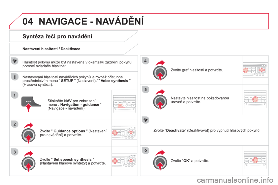 CITROEN DS3 CABRIO 2014  Návod na použití (in Czech) 04NAVIGACE - NAVÁDĚNÍ
Stiskněte  NAVpro zobrazení menu „ Navigation - guidance“(Navigace - navádění).  
Syntéza řeči pro navádění 
Zvolte "  Guidance options 
 " (Nastavení 
pro nav