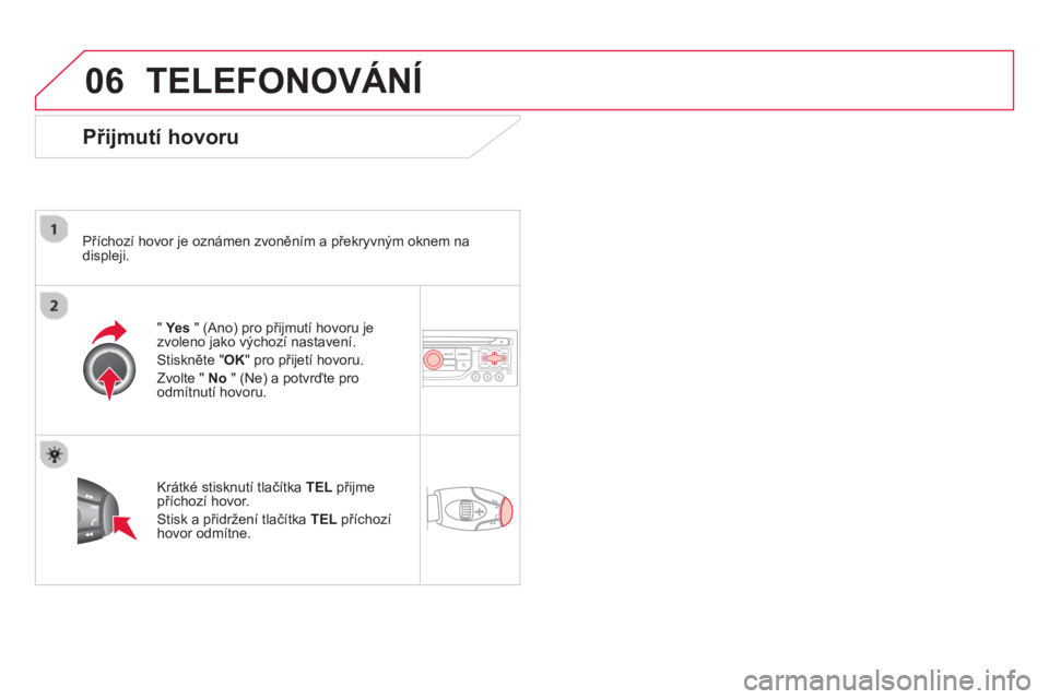 CITROEN DS3 CABRIO 2014  Návod na použití (in Czech) 06TELEFONOVÁNÍ
   
Přijmutí hovoru
 
 
Příchozí hovor je oznámen zvoněn