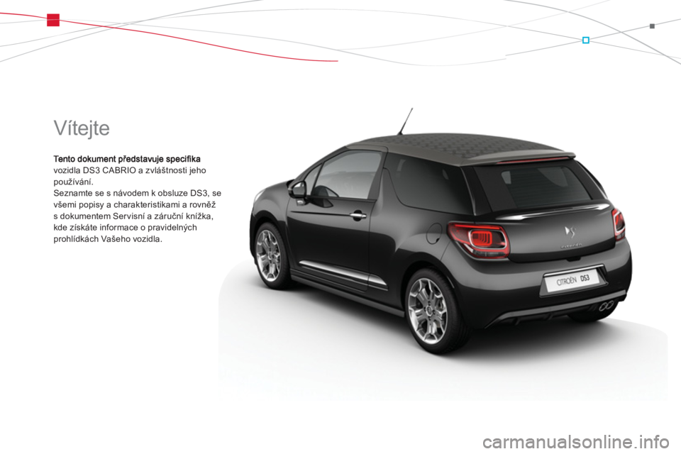 CITROEN DS3 CABRIO 2014  Návod na použití (in Czech)   Vítejte 
vozidla DS3 CABRIO a zvláštnosti jeho používání.Seznamte se s návodem k obsluze DS3, se
všemi popisy a charakteristikami a rovněž s dokumentem Ser visní a záruční knížka, 
