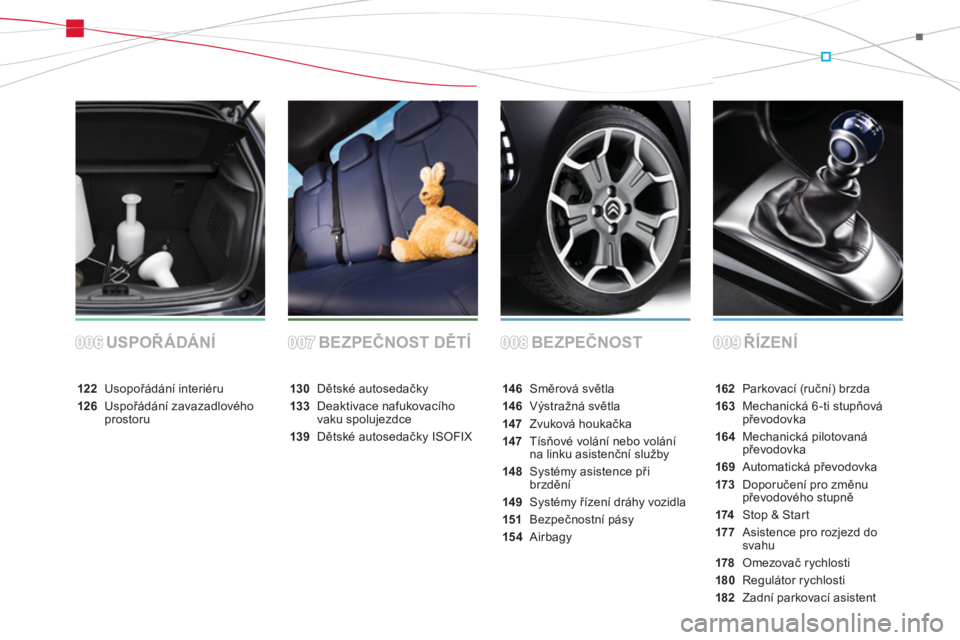 CITROEN DS3 CABRIO 2014  Návod na použití (in Czech) BEZPEČNOSTŘÍZENÍ USPOŘÁDÁNÍ BEZPEČNOST DĚTÍ
162Parkovací (ruční) brzda
163Mechanická 6-ti stupňová převodovka
164 Mechanická pilotovanápřevodovka
169Automatická převodovka
173 D