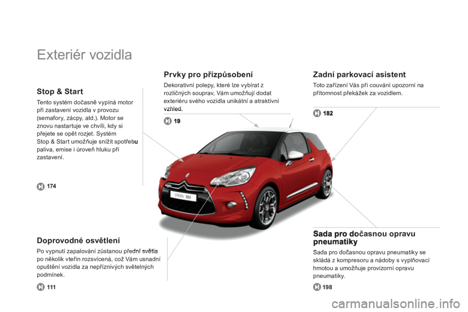 CITROEN DS3 CABRIO 2014  Návod na použití (in Czech)   Exteriér vozidla  
Pr vky pro přizpůsobení
Dekorativní polepy, které lze vybírat zrozličných souprav, Vám umožňují dodatexteriéru svého vozidla unikátní a atraktivnívzhled
Doprovod