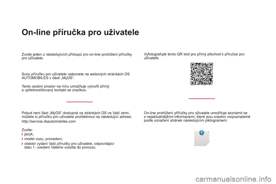 CITROEN DS4 2017  Návod na použití (in Czech) On-line příručka pro uživatele
Pokud není část „MyDS“ dostupná na stránkách DS ve Vaší zemi, 
můžete si příručku pro uživatele prohlédnout na následující adrese:
http://servi