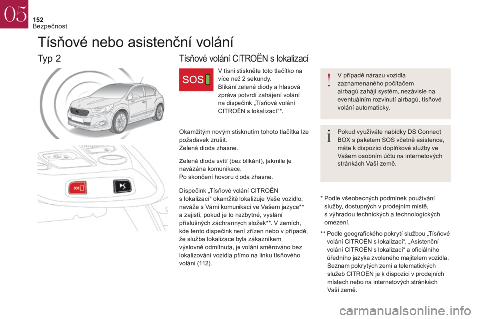 CITROEN DS4 2017 Návod na použití (in Czech) 152
V případě nárazu vozidla
zaznamenaného počítačem
airbagů zahájí systém, nezávisle na
eventuálním rozvinutí airbagů, tísňové
volání automaticky.
Pokud využíváte nabídk CITROEN DS4 2017 Návod na použití (in Czech) 152
V případě nárazu vozidla
zaznamenaného počítačem
airbagů zahájí systém, nezávisle na
eventuálním rozvinutí airbagů, tísňové
volání automaticky.
Pokud využíváte nabídk