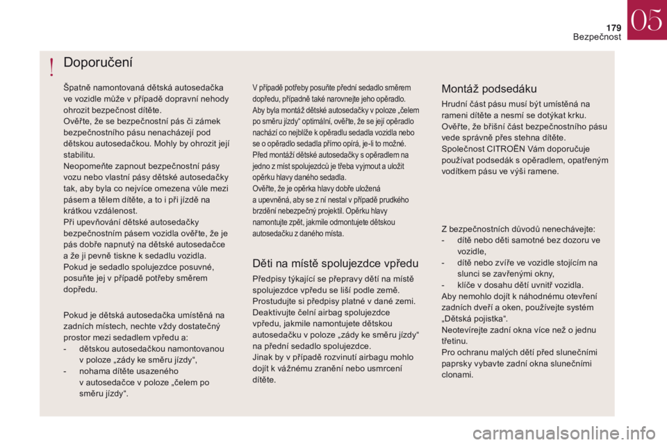 CITROEN DS4 2017 Návod na použití (in Czech) 179
DS4_cs_Chap05_securite_ed01-2016
DS4_cs_Chap05_securite_ed01-2016
Doporučení
Špatně namontovaná dětská autosedačka
ve vozidle může v případě dopravní nehody
ohrozit bezpečnost dí CITROEN DS4 2017 Návod na použití (in Czech) 179
DS4_cs_Chap05_securite_ed01-2016
DS4_cs_Chap05_securite_ed01-2016
Doporučení
Špatně namontovaná dětská autosedačka
ve vozidle může v případě dopravní nehody
ohrozit bezpečnost dí