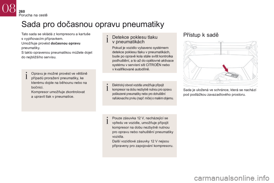 CITROEN DS4 2017 Návod na použití (in Czech) 260
DS4_cs_Chap08_en-cas-de-panne_ed01-2016
Sada pro dočasnou opravu pneumatiky
Tato sada se skládá z kompresoru a kartuše
s vyplňovacím přípravkem.
Umožňuje provést dočasnou opravu
pn CITROEN DS4 2017 Návod na použití (in Czech) 260
DS4_cs_Chap08_en-cas-de-panne_ed01-2016
Sada pro dočasnou opravu pneumatiky
Tato sada se skládá z kompresoru a kartuše
s vyplňovacím přípravkem.
Umožňuje provést dočasnou opravu
pn
