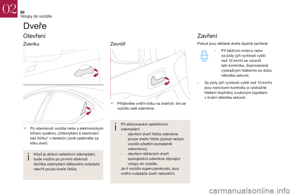 CITROEN DS4 2017 Návod na použití (in Czech) 80
DS4_cs_Chap02_ouvertures_ed01-2016
Dveře
Otevření
F Po odemknutí vozidla nebo s elektronickým klíčem systému „Odemykání a startování
bez klíčku“ v detekční zóně zatáhněte z CITROEN DS4 2017 Návod na použití (in Czech) 80
DS4_cs_Chap02_ouvertures_ed01-2016
Dveře
Otevření
F Po odemknutí vozidla nebo s elektronickým klíčem systému „Odemykání a startování
bez klíčku“ v detekční zóně zatáhněte z