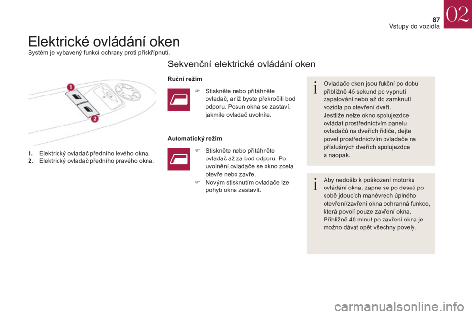 CITROEN DS4 2017 Návod na použití (in Czech) 87
DS4_cs_Chap02_ouvertures_ed01-2016
1. Elektrický ovladač předního levého okna.
2. Elektrický ovladač předního pravého okna. Ovladače oken jsou fukční po dobu
přibližně 45 sekund po CITROEN DS4 2017 Návod na použití (in Czech) 87
DS4_cs_Chap02_ouvertures_ed01-2016
1. Elektrický ovladač předního levého okna.
2. Elektrický ovladač předního pravého okna. Ovladače oken jsou fukční po dobu
přibližně 45 sekund po
