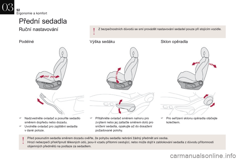 CITROEN DS4 2017  Návod na použití (in Czech) 92
DS4_cs_Chap03_ergonomie-et-confort_ed01-2016
Přední sedadla
Ruční  nastavování
F Nadzvedněte ovladač a posuňte sedadlo směrem dopředu nebo dozadu.
F
 
U
 volněte ovladač pro zajištěn