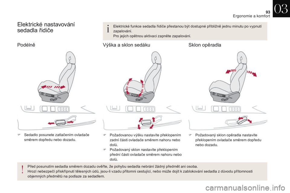 CITROEN DS4 2017  Návod na použití (in Czech) 93
DS4_cs_Chap03_ergonomie-et-confort_ed01-2016
Elektrické nastavování 
sedadla řidiče
F Sedadlo posunete zatlačením ovladače směrem dopředu nebo dozadu. F
 P ožadovanou výšku nastavíte 