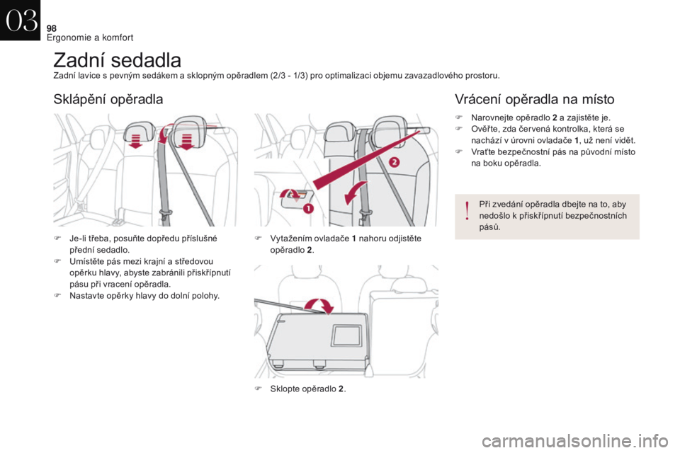 CITROEN DS4 2017  Návod na použití (in Czech) 98
DS4_cs_Chap03_ergonomie-et-confort_ed01-2016
Zadní sedadlaZadní lavice s pevným sedákem a sklopným opěradlem (2/3 - 1/3) pro optimalizaci objemu zavazadlového prostoru.
F  
J
 e-li třeba, p
