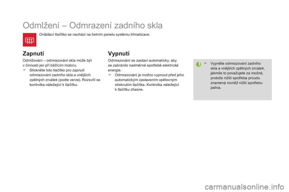 CITROEN DS4 2016 Návod na použití (in Czech) DS4_cs_Chap03_confort_ed03-2015
Odmlžení – Odmrazení zadního skla
Ovládací tlačítko se nachází na čelním panelu systému klimatizace.
zapnutí
Odmlžování – odmrazování skla může CITROEN DS4 2016 Návod na použití (in Czech) DS4_cs_Chap03_confort_ed03-2015
Odmlžení – Odmrazení zadního skla
Ovládací tlačítko se nachází na čelním panelu systému klimatizace.
zapnutí
Odmlžování – odmrazování skla může