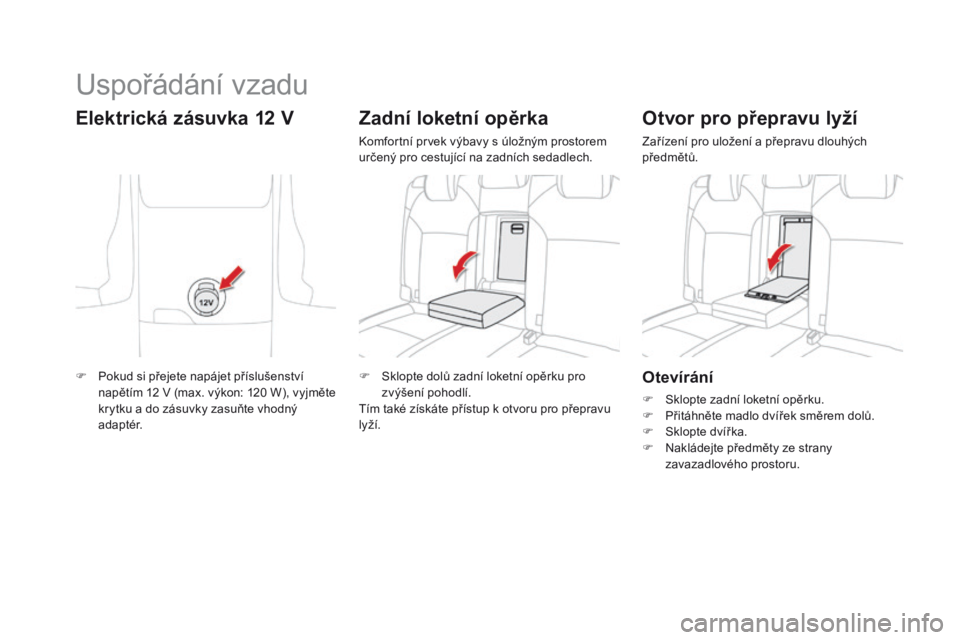 CITROEN DS4 2016  Návod na použití (in Czech) DS4_cs_Chap04_amenagement_ed03-2015
otevírání
F Sklopte zadní loketní opěrku.
F P řitáhněte madlo dvířek směrem dolů.
F
 
Sk
 lopte dvířka.
F
 
N
 akládejte předměty ze strany 
zavaz