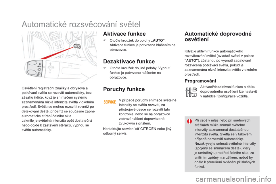 CITROEN DS4 2016 Návod na použití (in Czech) DS4_cs_Chap05_visibilite_ed03-2015
Osvětlení registrační značky a obrysová a
potkávací světla se rozsvítí automaticky, bez
zásahu řidiče, když je snímačem systému
zaznamenána ní CITROEN DS4 2016 Návod na použití (in Czech) DS4_cs_Chap05_visibilite_ed03-2015
Osvětlení registrační značky a obrysová a
potkávací světla se rozsvítí automaticky, bez
zásahu řidiče, když je snímačem systému
zaznamenána ní