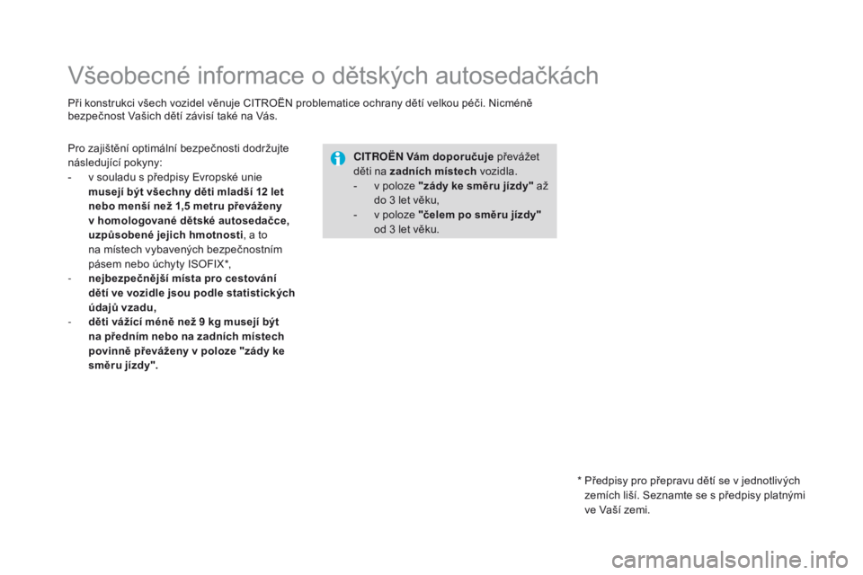 CITROEN DS4 2016 Návod na použití (in Czech) DS4_cs_Chap06_securite enfants_ed03-2015
Všeobecné informace o dětských autosedačkách
Při konstrukci všech vozidel věnuje CITROËN problematice ochrany dětí velkou péči. Nicméně
bezpe CITROEN DS4 2016 Návod na použití (in Czech) DS4_cs_Chap06_securite enfants_ed03-2015
Všeobecné informace o dětských autosedačkách
Při konstrukci všech vozidel věnuje CITROËN problematice ochrany dětí velkou péči. Nicméně
bezpe