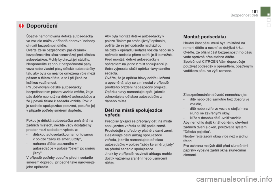 CITROEN DS4 2016 Návod na použití (in Czech) 161
DS4_cs_Chap06_securite enfants_ed03-2015
doporučení
Špatně namontovaná dětská autosedačka
ve vozidle může v případě dopravní nehody
ohrozit bezpečnost dítěte.
Ověř te, že se CITROEN DS4 2016 Návod na použití (in Czech) 161
DS4_cs_Chap06_securite enfants_ed03-2015
doporučení
Špatně namontovaná dětská autosedačka
ve vozidle může v případě dopravní nehody
ohrozit bezpečnost dítěte.
Ověř te, že se
