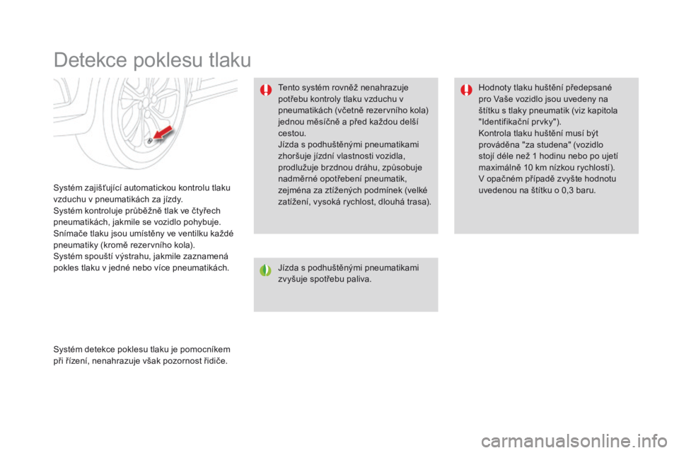 CITROEN DS4 2016 Návod na použití (in Czech) DS4_cs_Chap08_conduite_ed03-2015
Detekce poklesu tlaku
Systém zajišťující automatickou kontrolu tlaku
vzduchu v pneumatikách za jízdy.
Systém kontroluje průběžně tlak ve čtyřech
pneuma CITROEN DS4 2016 Návod na použití (in Czech) DS4_cs_Chap08_conduite_ed03-2015
Detekce poklesu tlaku
Systém zajišťující automatickou kontrolu tlaku
vzduchu v pneumatikách za jízdy.
Systém kontroluje průběžně tlak ve čtyřech
pneuma