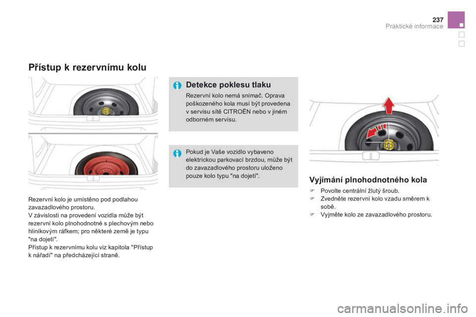 CITROEN DS4 2016 Návod na použití (in Czech) 237
DS4_cs_Chap09_info-pratiques_ed03-2015
Rezervní kolo je umístěno pod podlahou
zavazadlového prostoru.
V závislosti na provedení vozidla může být
rezervní kolo plnohodnotné s plechový CITROEN DS4 2016 Návod na použití (in Czech) 237
DS4_cs_Chap09_info-pratiques_ed03-2015
Rezervní kolo je umístěno pod podlahou
zavazadlového prostoru.
V závislosti na provedení vozidla může být
rezervní kolo plnohodnotné s plechový