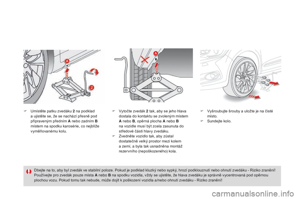 CITROEN DS4 2016 Návod na použití (in Czech) DS4_cs_Chap09_info-pratiques_ed03-2015
F Umístěte patku zvedáku 2 na podklad
a ujistěte se, že se nachází přesně pod
připraveným předním A nebo zadním
b
místem na spodku karoséri CITROEN DS4 2016 Návod na použití (in Czech) DS4_cs_Chap09_info-pratiques_ed03-2015
F Umístěte patku zvedáku 2 na podklad
a ujistěte se, že se nachází přesně pod
připraveným předním A nebo zadním
b
místem na spodku karoséri