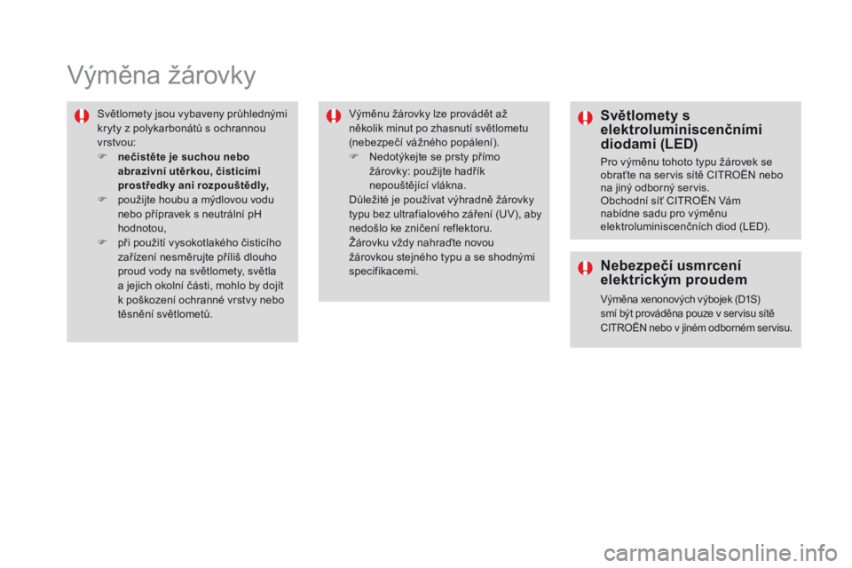 CITROEN DS4 2016 Návod na použití (in Czech) DS4_cs_Chap09_info-pratiques_ed03-2015
Výměna žárovky
Světlomety jsou vybaveny průhlednými
kryty z polykarbonátů s ochrannou
vrstvou:
F
n
ečistěte je suchou nebo
abrazivní utěrkou, CITROEN DS4 2016 Návod na použití (in Czech) DS4_cs_Chap09_info-pratiques_ed03-2015
Výměna žárovky
Světlomety jsou vybaveny průhlednými
kryty z polykarbonátů s ochrannou
vrstvou:
F
n
ečistěte je suchou nebo
abrazivní utěrkou,