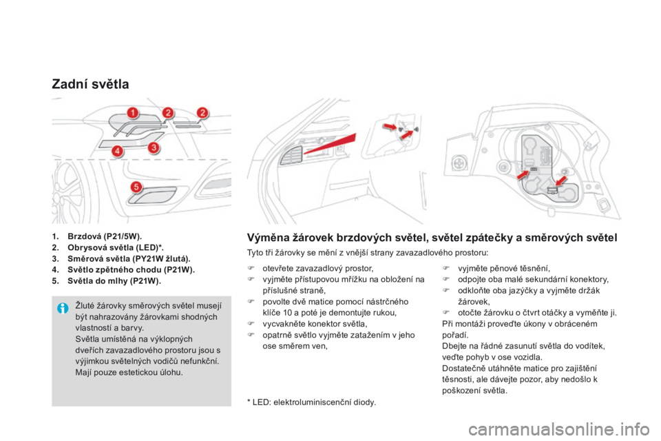 CITROEN DS4 2016 Návod na použití (in Czech) DS4_cs_Chap09_info-pratiques_ed03-2015
1. brzdová (p2 1/5W).
2. ob r ysová světla (LEd) *.
3.
s
m
ěrová světla (
p
y
2
1W žlutá).
4.
sv
ětlo zpětného chodu (
p2
1W ).
5.
sv
ě CITROEN DS4 2016 Návod na použití (in Czech) DS4_cs_Chap09_info-pratiques_ed03-2015
1. brzdová (p2 1/5W).
2. ob r ysová světla (LEd) *.
3.
s
m
ěrová světla (
p
y
2
1W žlutá).
4.
sv
ětlo zpětného chodu (
p2
1W ).
5.
sv
ě