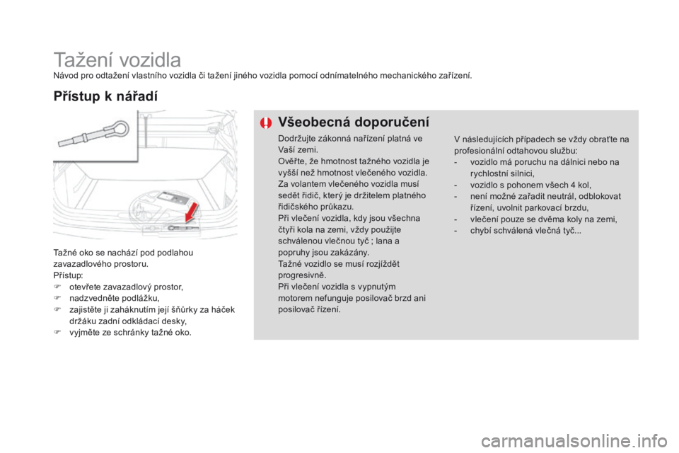 CITROEN DS4 2016 Návod na použití (in Czech) DS4_cs_Chap09_info-pratiques_ed03-2015
Tažení vozidlaNávod pro odtažení vlastního vozidla či tažení jiného vozidla pomocí odnímatelného mechanického zařízení.
Tažné oko se nachází CITROEN DS4 2016 Návod na použití (in Czech) DS4_cs_Chap09_info-pratiques_ed03-2015
Tažení vozidlaNávod pro odtažení vlastního vozidla či tažení jiného vozidla pomocí odnímatelného mechanického zařízení.
Tažné oko se nachází