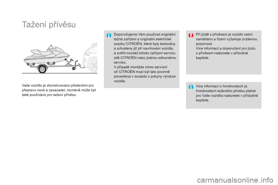 CITROEN DS4 2016 Návod na použití (in Czech) DS4_cs_Chap09_info-pratiques_ed03-2015
Tažení přívěsu
Doporučujeme Vám používat originální
tažná zařízení a originální elektrické
svazky CITROËN, které byly testovány
a schvá CITROEN DS4 2016 Návod na použití (in Czech) DS4_cs_Chap09_info-pratiques_ed03-2015
Tažení přívěsu
Doporučujeme Vám používat originální
tažná zařízení a originální elektrické
svazky CITROËN, které byly testovány
a schvá
