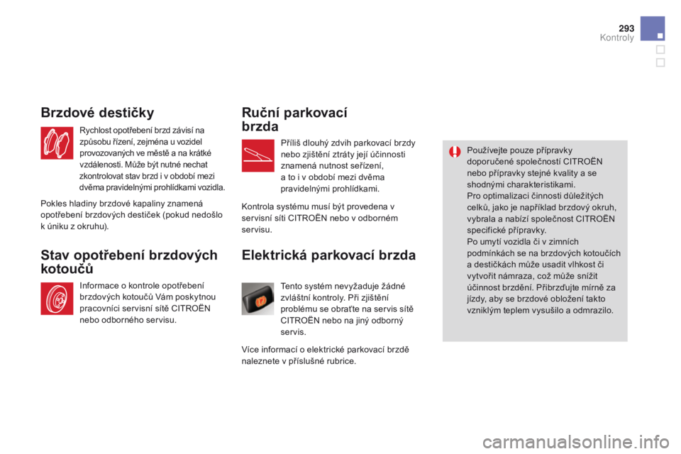 CITROEN DS4 2016 Návod na použití (in Czech) 293
DS4_cs_Chap10_verifications_ed03-2015
Elektrická parkovací brzda
Tento systém nevyžaduje žádné
zvláštní kontroly. Při zjištění
problému se obraťte na servis sítě
CITROËN nebo CITROEN DS4 2016 Návod na použití (in Czech) 293
DS4_cs_Chap10_verifications_ed03-2015
Elektrická parkovací brzda
Tento systém nevyžaduje žádné
zvláštní kontroly. Při zjištění
problému se obraťte na servis sítě
CITROËN nebo