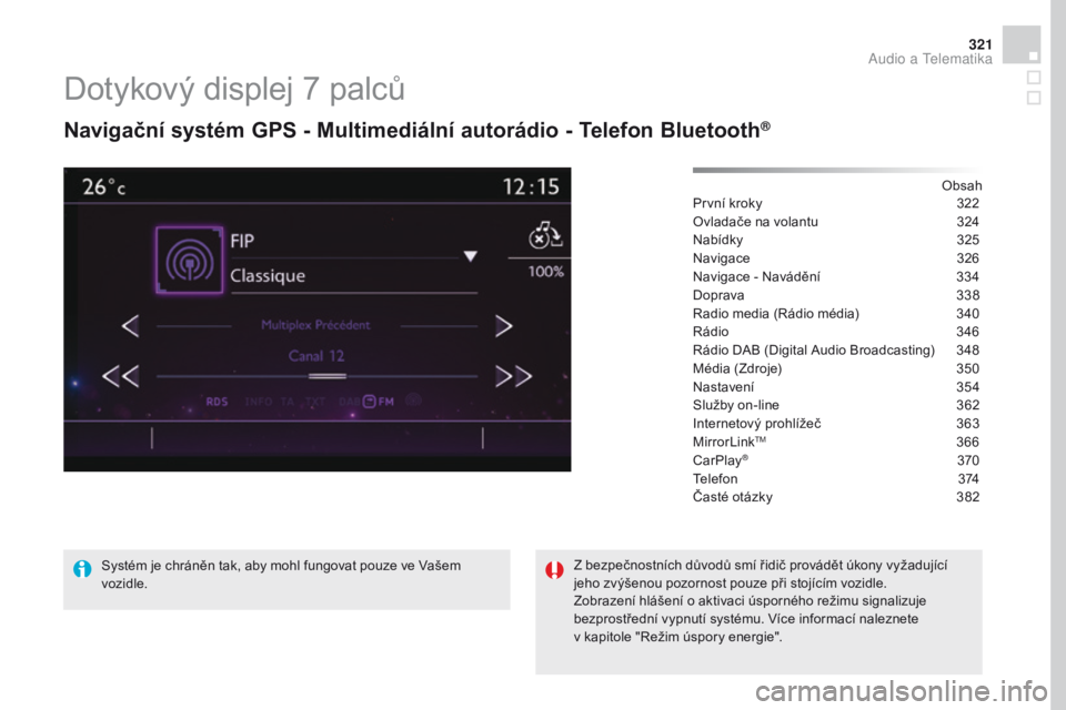 CITROEN DS4 2016 Návod na použití (in Czech) 321
DS4_cs_Chap12c_SMEGplus_ed03-2015
Dotykový displej 7 palců
Navigační systém Gps - Multimediální autorádio - Telefon bl uetooth®
Obsah
První kroky
3 22
Ovladače na volantu
3
24
Nab CITROEN DS4 2016 Návod na použití (in Czech) 321
DS4_cs_Chap12c_SMEGplus_ed03-2015
Dotykový displej 7 palců
Navigační systém Gps - Multimediální autorádio - Telefon bl uetooth®
Obsah
První kroky
3 22
Ovladače na volantu
3
24
Nab