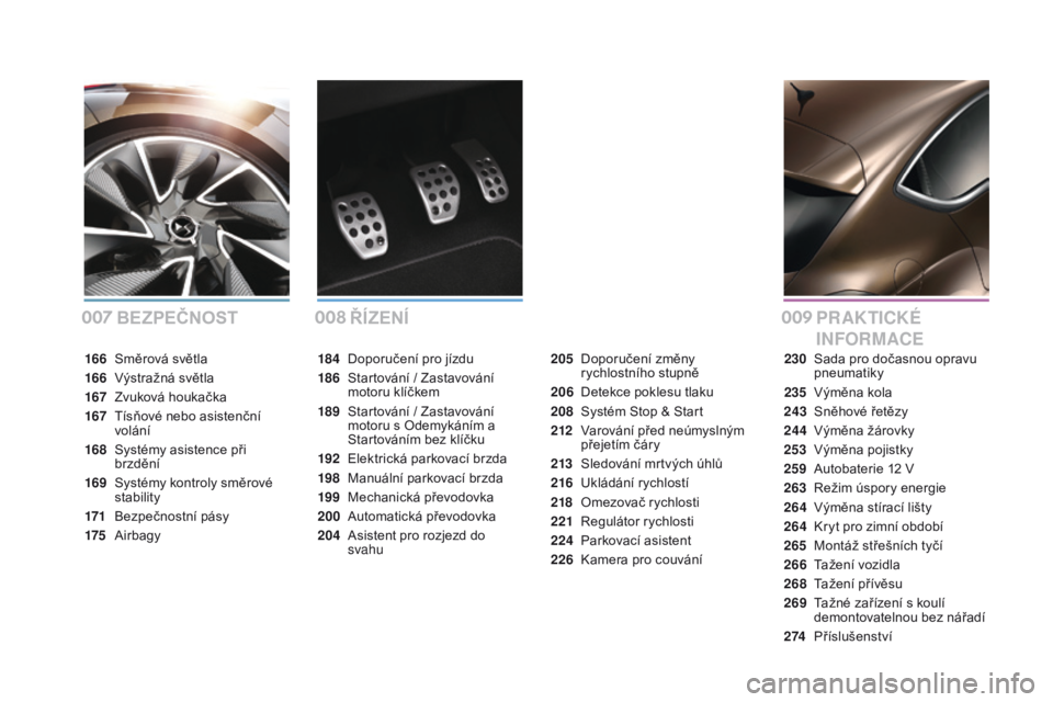 CITROEN DS4 2016 Návod na použití (in Czech) DS4_cs_Chap00a_sommaire_ed03-2015
bEzpEČNosT Ř ízE NíP RAKTICKÉ
INF
oR
MACE
184 Doporučení pro jízdu
186
S
tartování / Zastavování
motoru klíčkem
189
S
tartování / Zastavování CITROEN DS4 2016 Návod na použití (in Czech) DS4_cs_Chap00a_sommaire_ed03-2015
bEzpEČNosT Ř ízE NíP RAKTICKÉ
INF
oR
MACE
184 Doporučení pro jízdu
186
S
tartování / Zastavování
motoru klíčkem
189
S
tartování / Zastavování