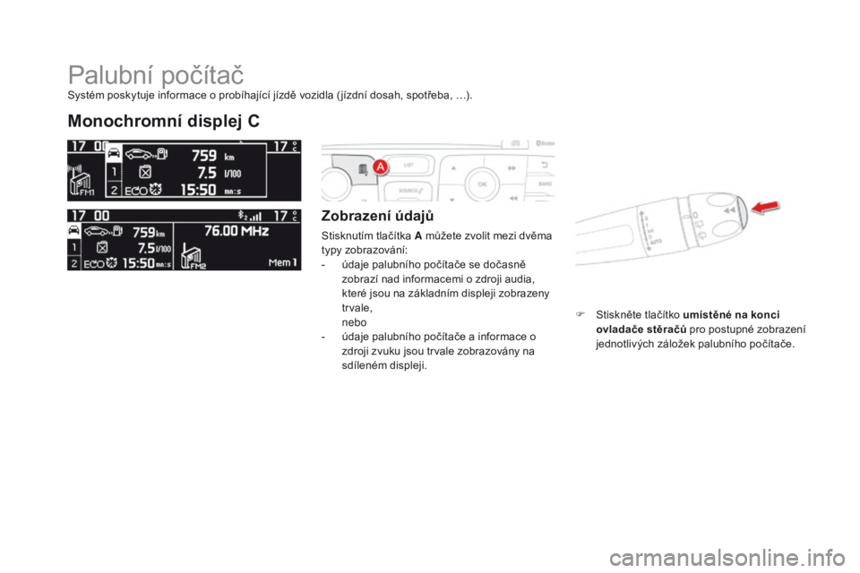 CITROEN DS4 2016 Návod na použití (in Czech) DS4_cs_Chap01_controle-de-marche_ed03-2015
Palubní počítač
Monochromní displej C
zobrazení údajů
Stisknutím tlačítka A můžete zvolit mezi dvěma
typy zobrazování:
-
ú
daje palubníh CITROEN DS4 2016 Návod na použití (in Czech) DS4_cs_Chap01_controle-de-marche_ed03-2015
Palubní počítač
Monochromní displej C
zobrazení údajů
Stisknutím tlačítka A můžete zvolit mezi dvěma
typy zobrazování:
-
ú
daje palubníh