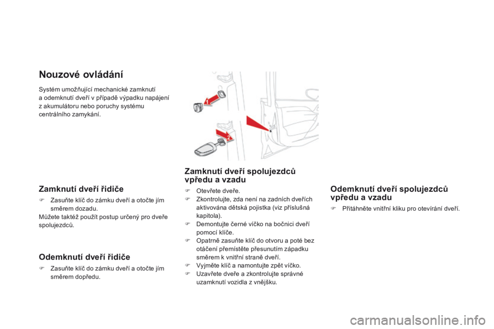 CITROEN DS4 2016 Návod na použití (in Czech) DS4_cs_Chap02_ouvertures_ed03-2015
Systém umožňující mechanické zamknutí
a odemknutí dveří v případě výpadku napájení
z akumulátoru nebo poruchy systému
centrálního zamykání. CITROEN DS4 2016 Návod na použití (in Czech) DS4_cs_Chap02_ouvertures_ed03-2015
Systém umožňující mechanické zamknutí
a odemknutí dveří v případě výpadku napájení
z akumulátoru nebo poruchy systému
centrálního zamykání.