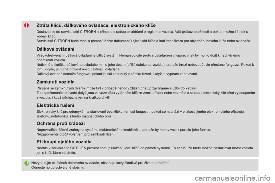 CITROEN DS4 2016  Návod na použití (in Czech) DS4_cs_Chap02_ouvertures_ed03-2015
Nevyhazujte el. článek dálkového ovladače, obsahuje kovy škodlivé pro životní prostředí.
Odneste ho do schválené sběrny.
ztráta klíčů, dálkového 