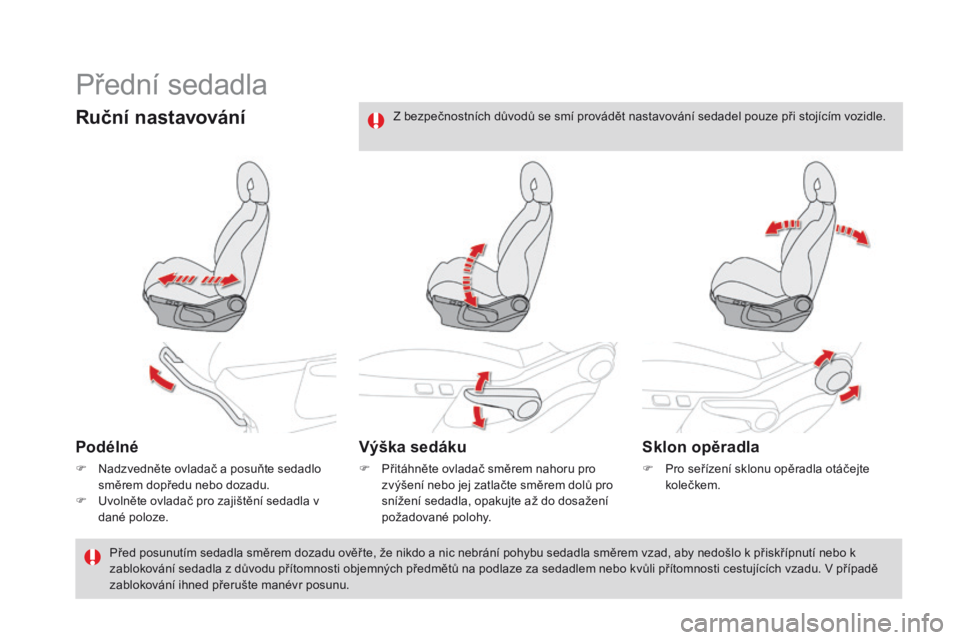 CITROEN DS4 2016 Návod na použití (in Czech) DS4_cs_Chap03_confort_ed03-2015
Přední sedadla
Ruční nastavování
podélné
F Nadzvedněte ovladač a posuňte sedadlo směrem dopředu nebo dozadu.
F
U
volněte ovladač pro zajištění seda CITROEN DS4 2016 Návod na použití (in Czech) DS4_cs_Chap03_confort_ed03-2015
Přední sedadla
Ruční nastavování
podélné
F Nadzvedněte ovladač a posuňte sedadlo směrem dopředu nebo dozadu.
F
U
volněte ovladač pro zajištění seda
